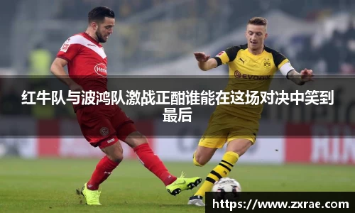 红牛队与波鸿队激战正酣谁能在这场对决中笑到最后