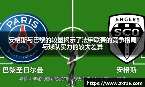 安格斯与巴黎的较量揭示了法甲联赛的竞争格局与球队实力的较大差异